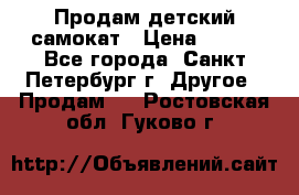 Продам детский самокат › Цена ­ 500 - Все города, Санкт-Петербург г. Другое » Продам   . Ростовская обл.,Гуково г.